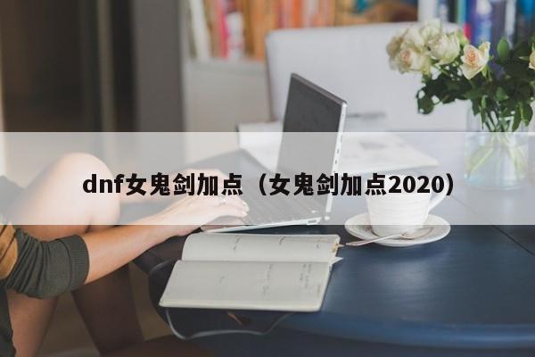 dnf女鬼剑加点(女鬼剑加点2020)