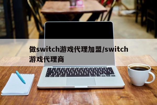 做switch游戏代理加盟/switch游戏代理商