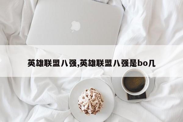 英雄联盟八强,英雄联盟八强是bo几
