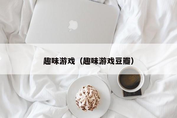 趣味游戏（趣味游戏豆瓣）