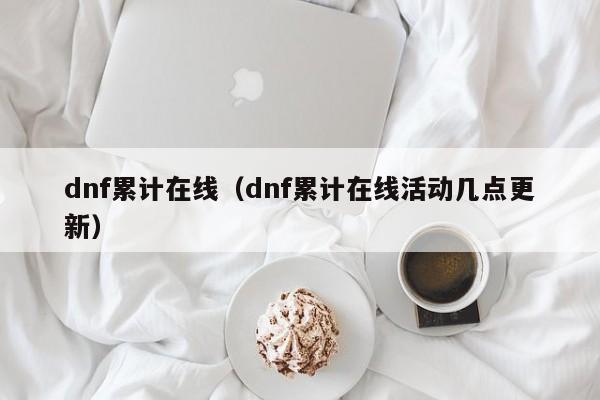 dnf累计在线（dnf累计在线活动几点更新）