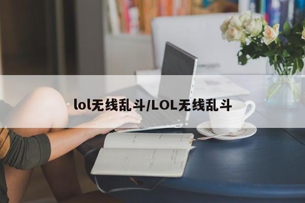 lol无线乱斗/LOL无线乱斗