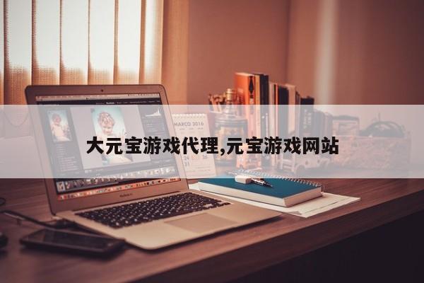 大元宝游戏代理,元宝游戏网站