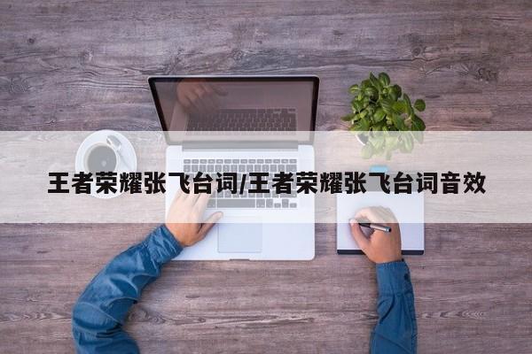 王者荣耀张飞台词/王者荣耀张飞台词音效