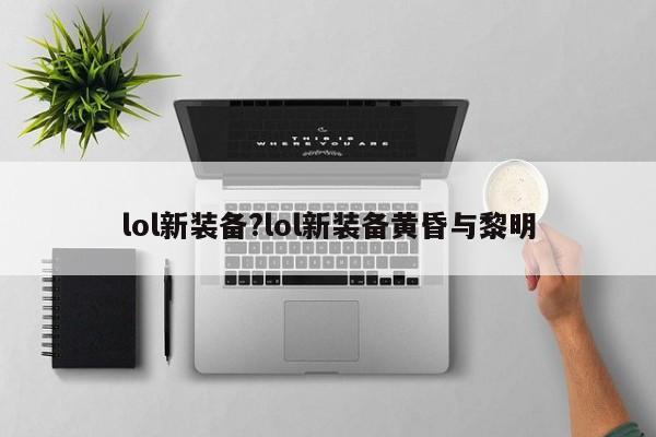 lol新装备?lol新装备黄昏与黎明