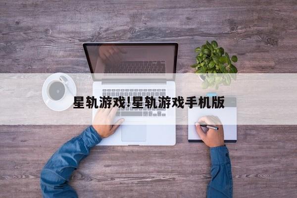 星轨游戏!星轨游戏手机版