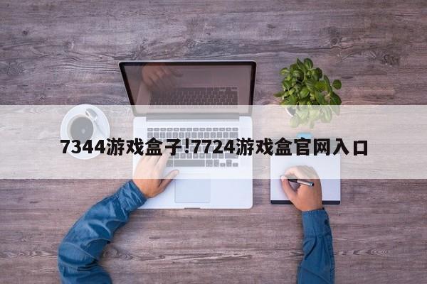 7344游戏盒子!7724游戏盒官网入口