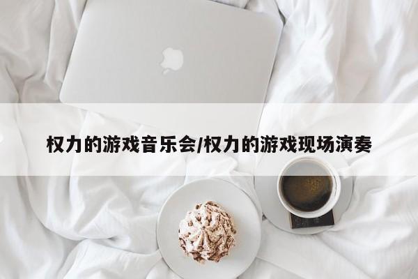 权力的游戏音乐会/权力的游戏现场演奏