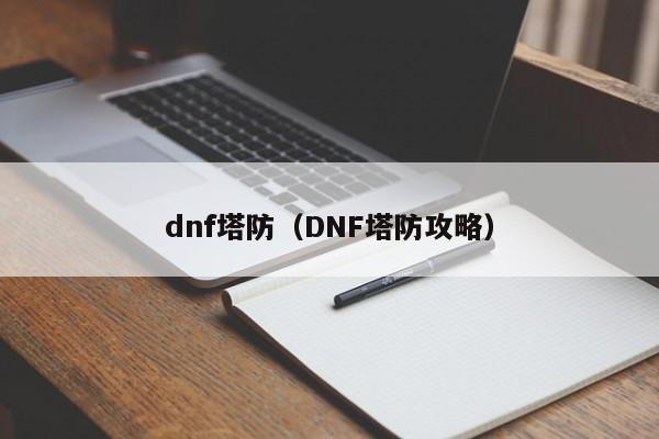 dnf塔防(DNF塔防攻略)