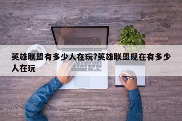 英雄联盟有多少人在玩?英雄联盟现在有多少人在玩