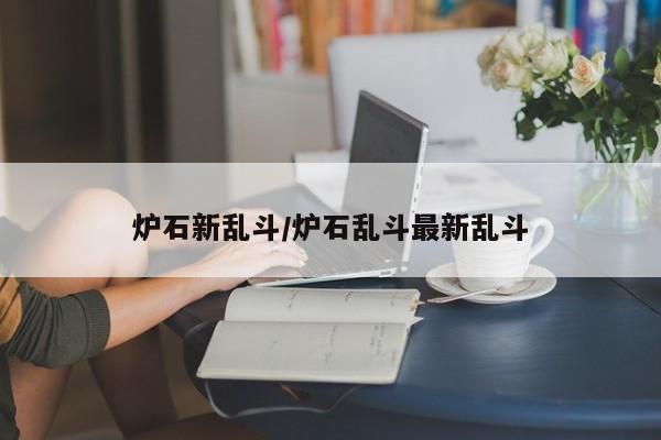 炉石新乱斗/炉石乱斗最新乱斗