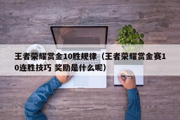 王者荣耀赏金10胜规律(王者荣耀赏金赛10连胜技巧 奖励是什么呢)