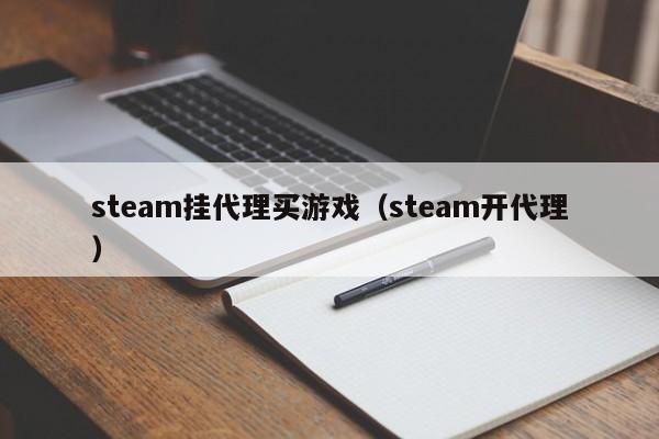steam挂代理买游戏(steam开代理)