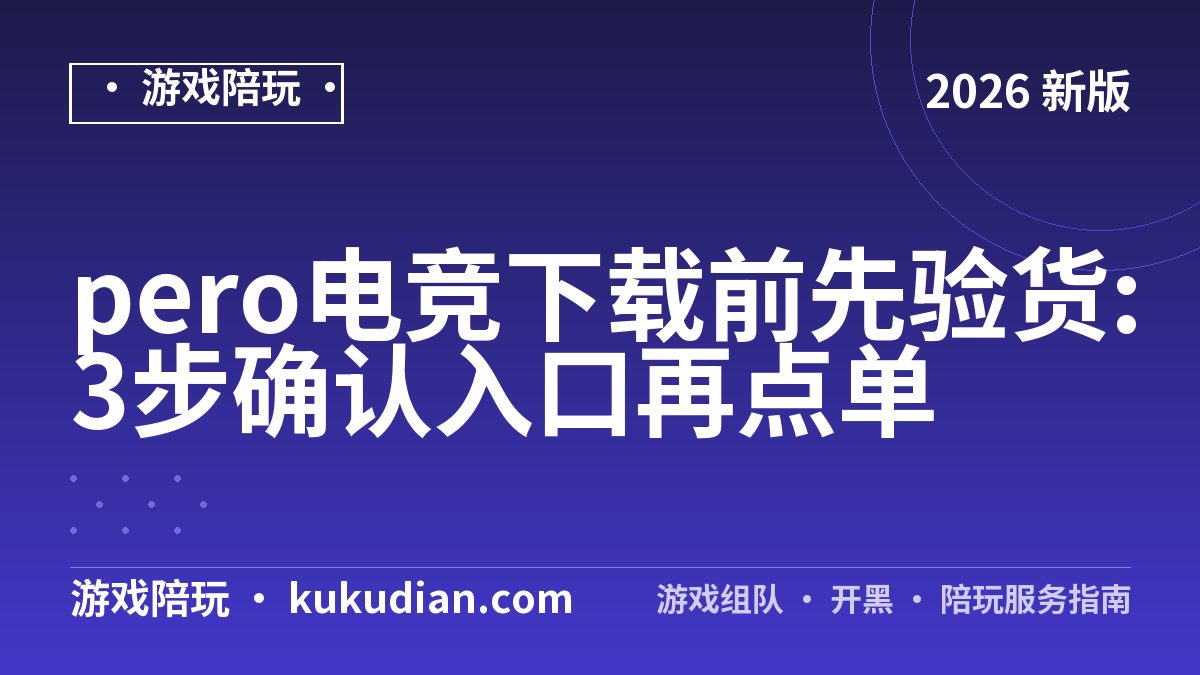 pero电竞下载前先验货:3步确认入口再点单