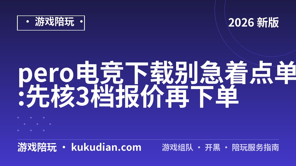 pero电竞下载别急着点单:先核3档报价再下单