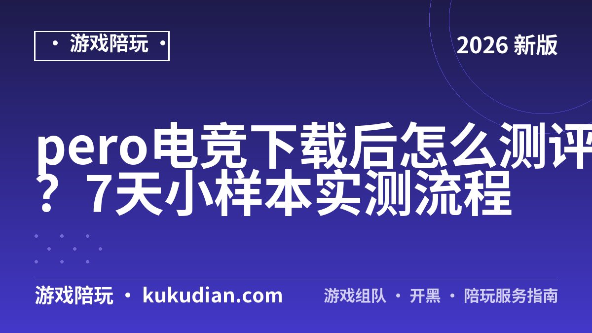 pero电竞下载后怎么测评？7天小样本实测流程