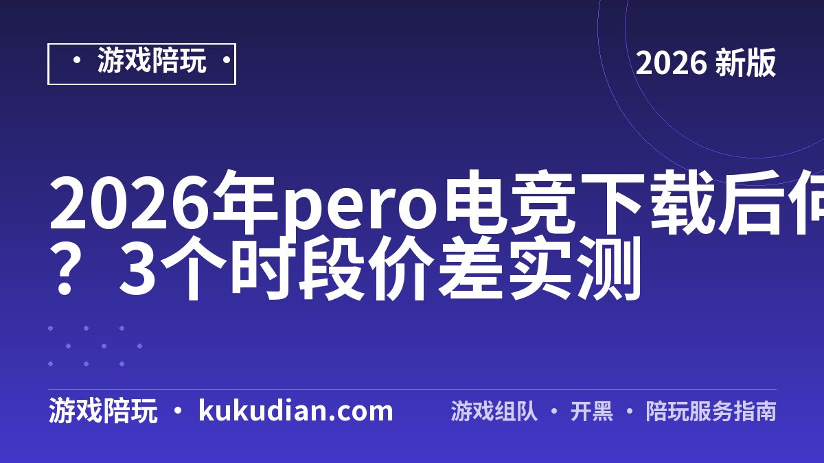 2026年pero电竞下载后何时下单？3个时段价差实测