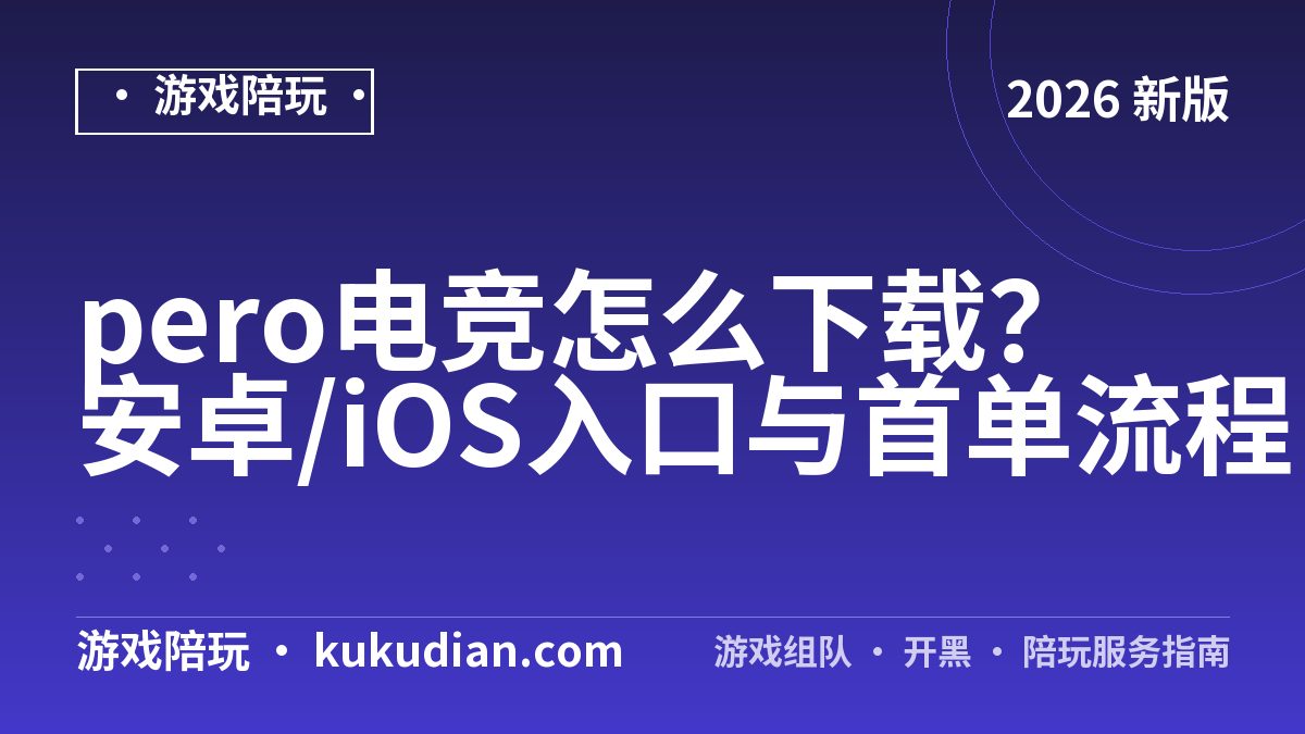 pero电竞怎么下载？安卓/iOS入口与首单流程
