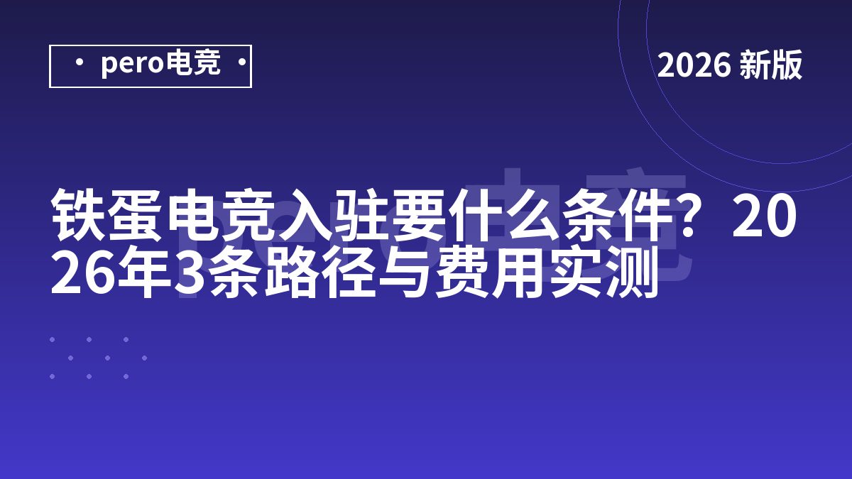 铁蛋电竞入驻要什么条件？2026年3条路径与费用实测