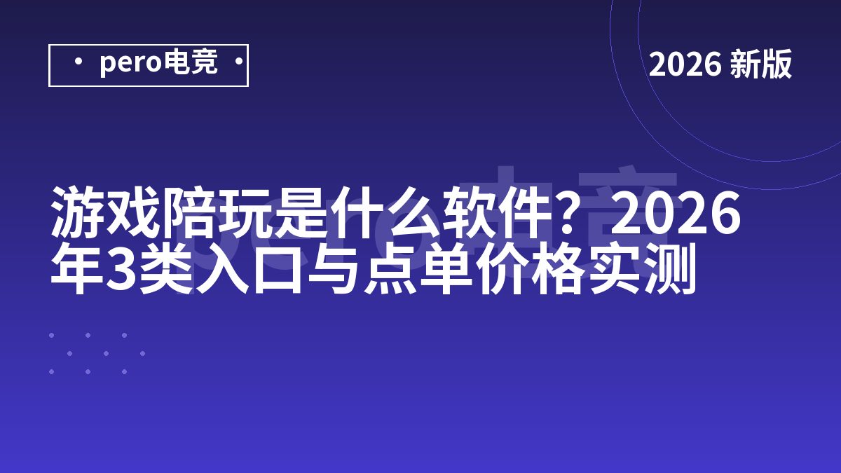游戏陪玩是什么软件？2026年3类入口与点单价格实测
