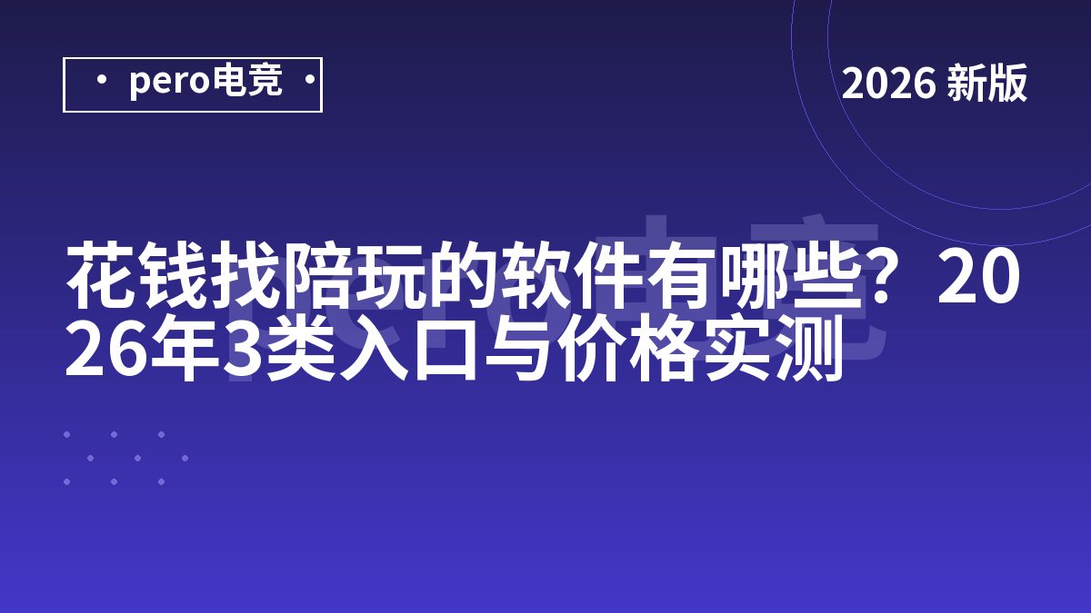 花钱找陪玩的软件有哪些？2026年3类入口与价格实测