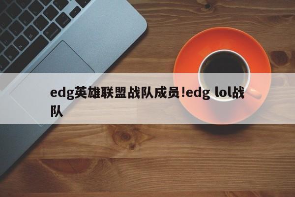 edg英雄联盟战队成员!edg lol战队