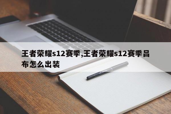 王者荣耀s12赛季,王者荣耀s12赛季吕布怎么出装