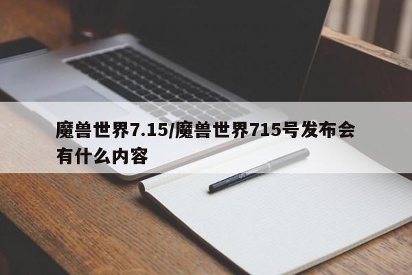魔兽世界7.15/魔兽世界715号发布会有什么内容