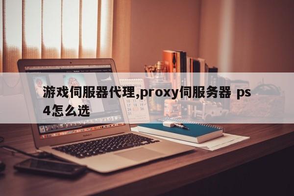 游戏伺服器代理,proxy伺服务器 ps4怎么选