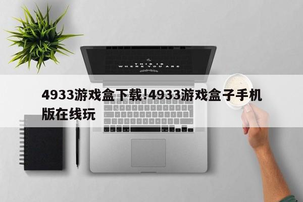 4933游戏盒下载!4933游戏盒子手机版在线玩