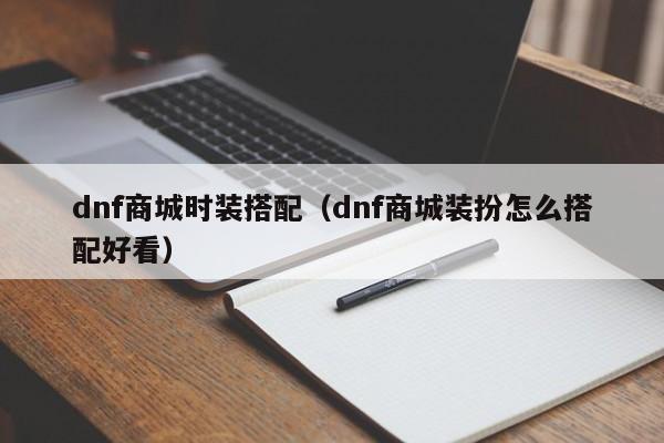dnf商城时装搭配(dnf商城装扮怎么搭配好看)