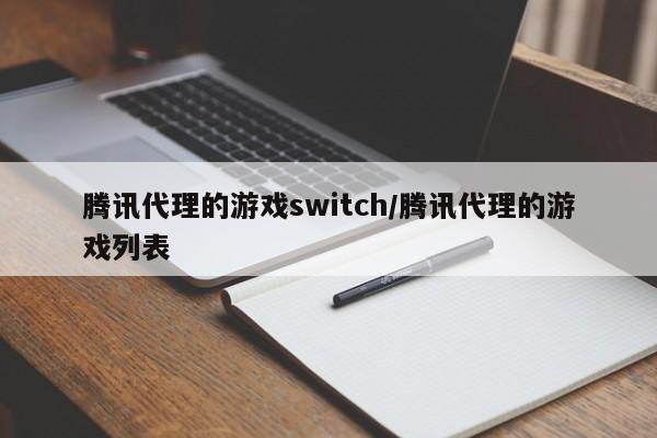 腾讯代理的游戏switch/腾讯代理的游戏列表