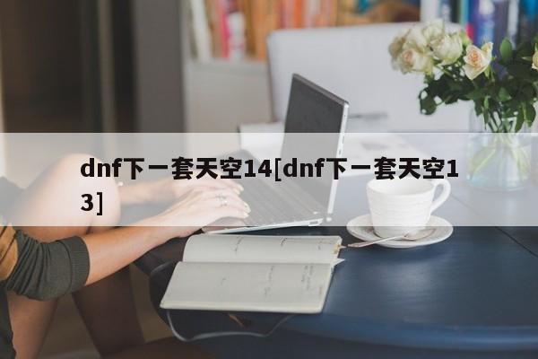 dnf下一套天空14[dnf下一套天空13]