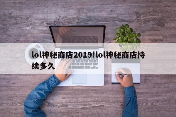 lol神秘商店2019!lol神秘商店持续多久