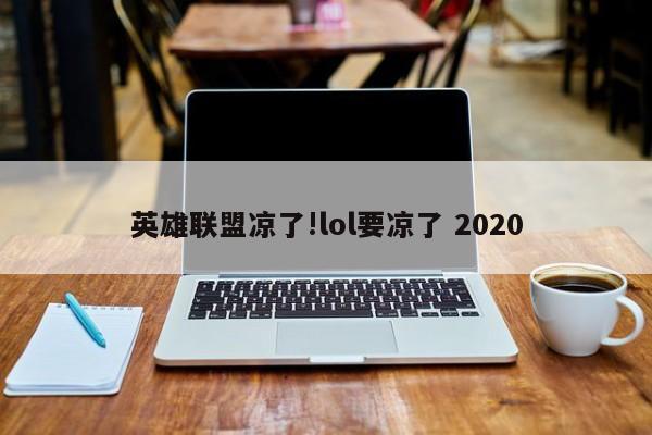 英雄联盟凉了!lol要凉了 2020
