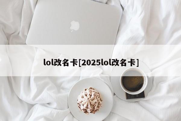 lol改名卡[2025lol改名卡]