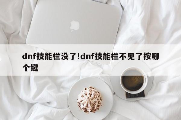 dnf技能栏没了!dnf技能栏不见了按哪个键