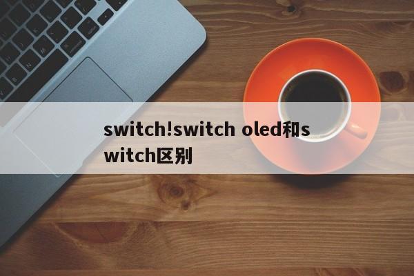 switch!switch oled和switch区别