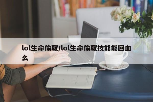 lol生命偷取/lol生命偷取技能能回血么