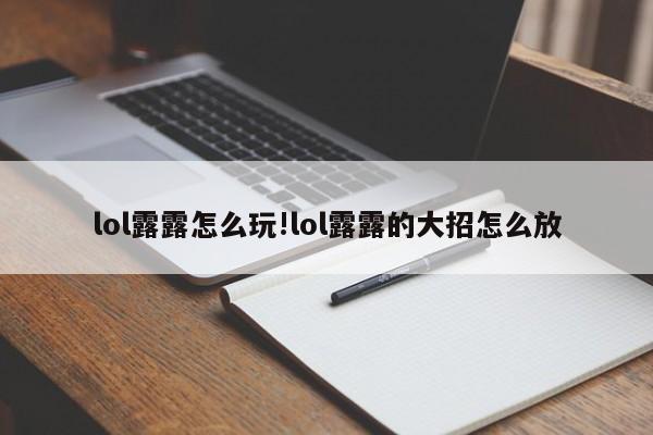 lol露露怎么玩!lol露露的大招怎么放