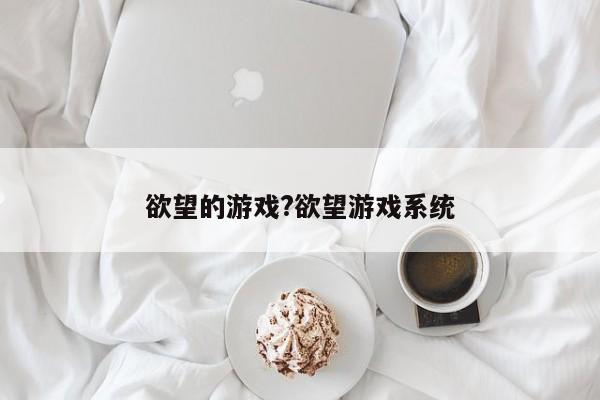 欲望的游戏?欲望游戏系统