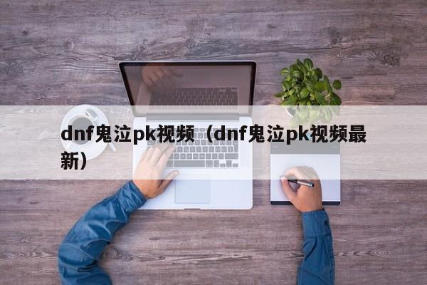dnf鬼泣pk视频（dnf鬼泣pk视频最新）